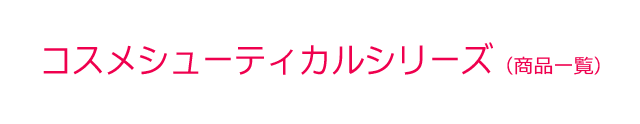 コスメシューティカルシリーズ（商品一覧）