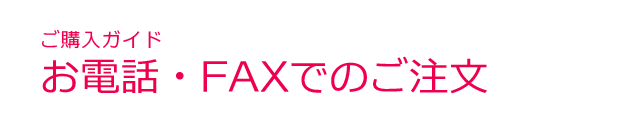 ご購入ガイド＜お電話・FAXでのご注文＞